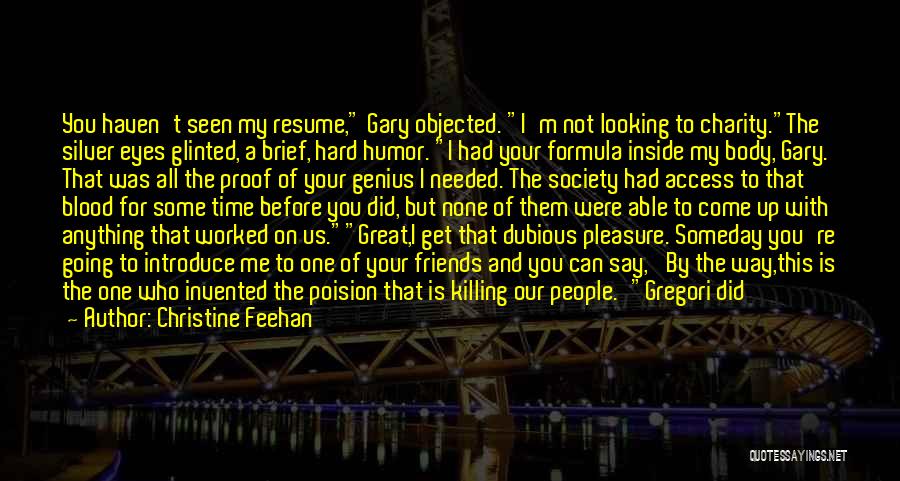 Christine Feehan Quotes: You Haven't Seen My Resume, Gary Objected. I'm Not Looking To Charity.the Silver Eyes Glinted, A Brief, Hard Humor. I