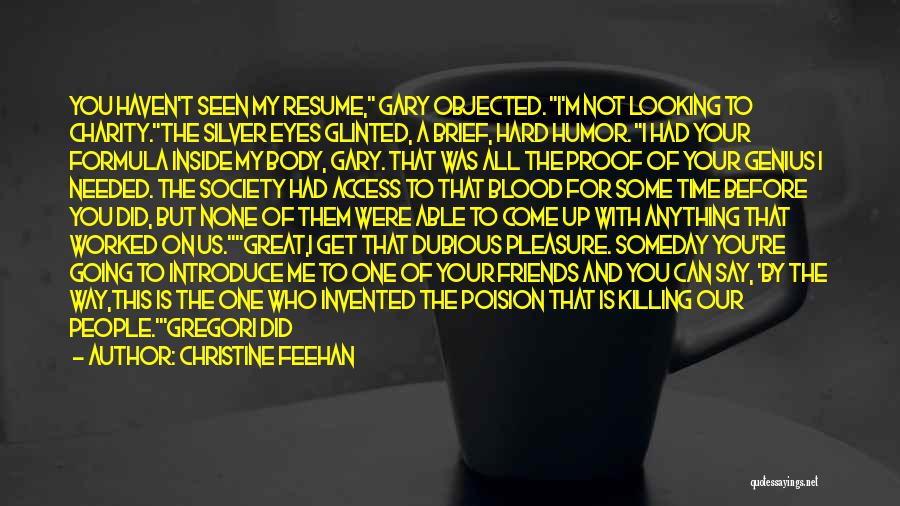 Christine Feehan Quotes: You Haven't Seen My Resume, Gary Objected. I'm Not Looking To Charity.the Silver Eyes Glinted, A Brief, Hard Humor. I