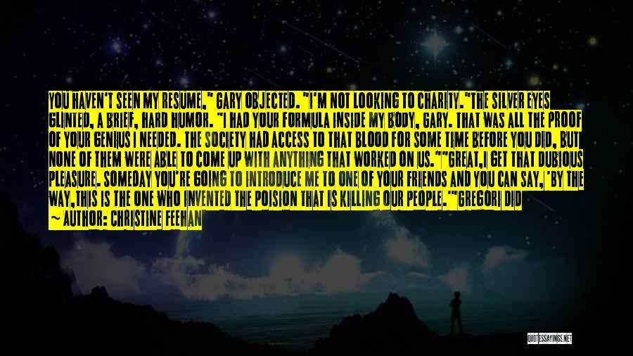 Christine Feehan Quotes: You Haven't Seen My Resume, Gary Objected. I'm Not Looking To Charity.the Silver Eyes Glinted, A Brief, Hard Humor. I