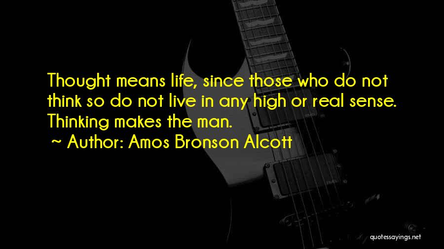 Amos Bronson Alcott Quotes: Thought Means Life, Since Those Who Do Not Think So Do Not Live In Any High Or Real Sense. Thinking