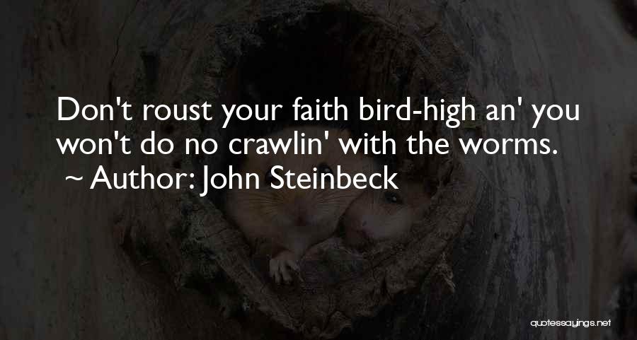 John Steinbeck Quotes: Don't Roust Your Faith Bird-high An' You Won't Do No Crawlin' With The Worms.