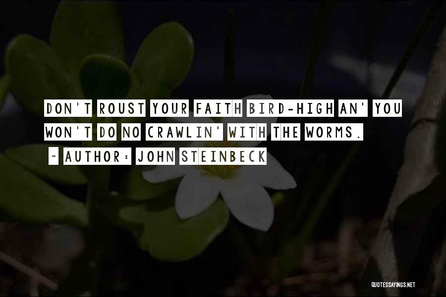 John Steinbeck Quotes: Don't Roust Your Faith Bird-high An' You Won't Do No Crawlin' With The Worms.