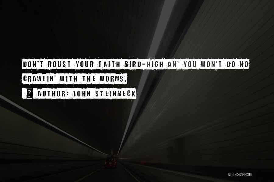 John Steinbeck Quotes: Don't Roust Your Faith Bird-high An' You Won't Do No Crawlin' With The Worms.