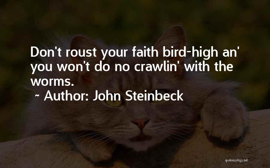 John Steinbeck Quotes: Don't Roust Your Faith Bird-high An' You Won't Do No Crawlin' With The Worms.