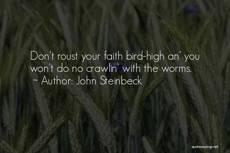 John Steinbeck Quotes: Don't Roust Your Faith Bird-high An' You Won't Do No Crawlin' With The Worms.