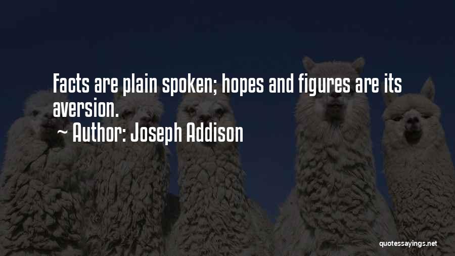 Joseph Addison Quotes: Facts Are Plain Spoken; Hopes And Figures Are Its Aversion.
