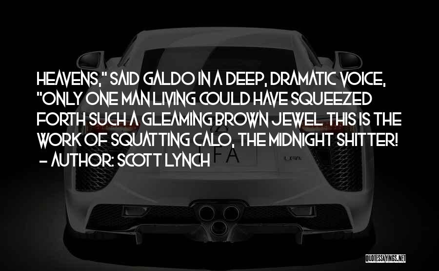 Scott Lynch Quotes: Heavens, Said Galdo In A Deep, Dramatic Voice, Only One Man Living Could Have Squeezed Forth Such A Gleaming Brown