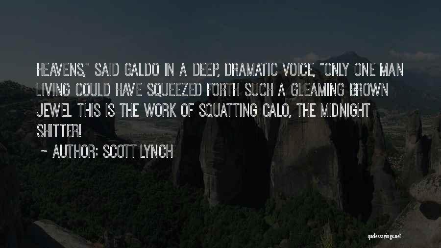 Scott Lynch Quotes: Heavens, Said Galdo In A Deep, Dramatic Voice, Only One Man Living Could Have Squeezed Forth Such A Gleaming Brown