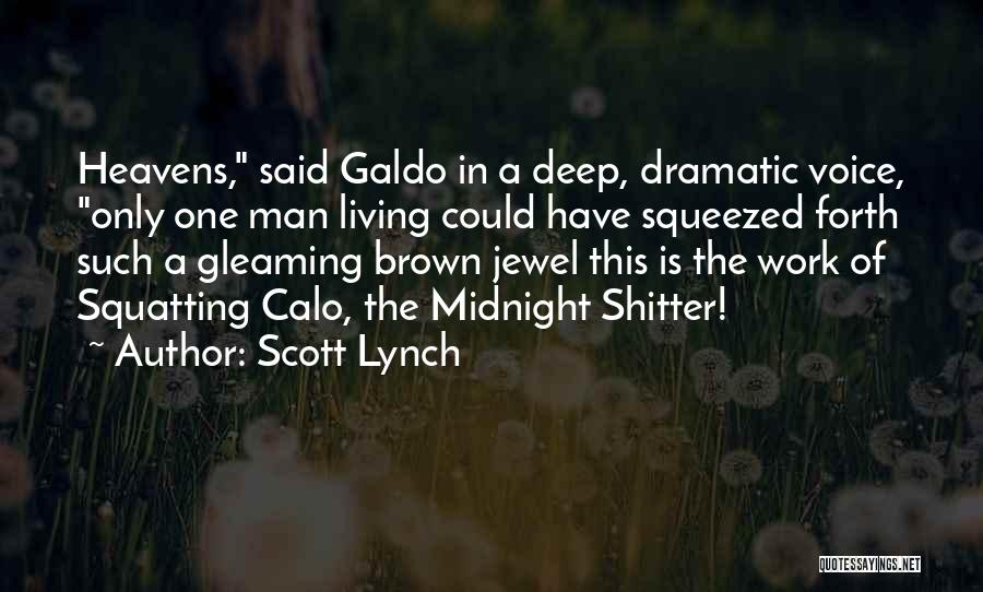 Scott Lynch Quotes: Heavens, Said Galdo In A Deep, Dramatic Voice, Only One Man Living Could Have Squeezed Forth Such A Gleaming Brown