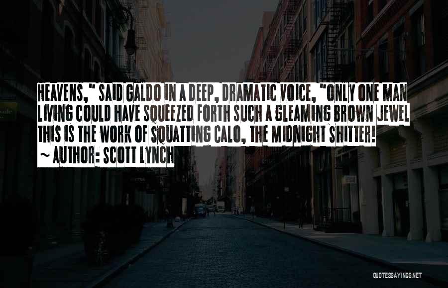 Scott Lynch Quotes: Heavens, Said Galdo In A Deep, Dramatic Voice, Only One Man Living Could Have Squeezed Forth Such A Gleaming Brown