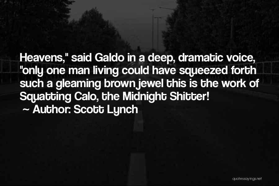 Scott Lynch Quotes: Heavens, Said Galdo In A Deep, Dramatic Voice, Only One Man Living Could Have Squeezed Forth Such A Gleaming Brown