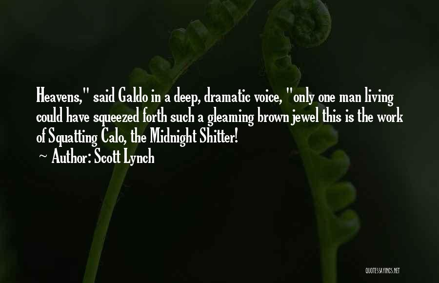 Scott Lynch Quotes: Heavens, Said Galdo In A Deep, Dramatic Voice, Only One Man Living Could Have Squeezed Forth Such A Gleaming Brown
