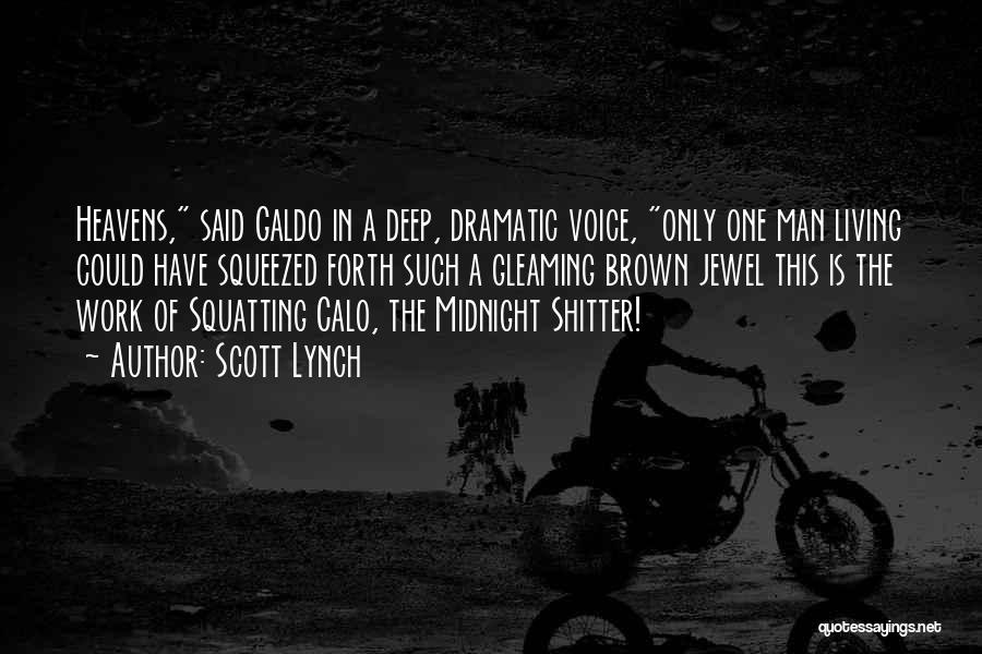 Scott Lynch Quotes: Heavens, Said Galdo In A Deep, Dramatic Voice, Only One Man Living Could Have Squeezed Forth Such A Gleaming Brown