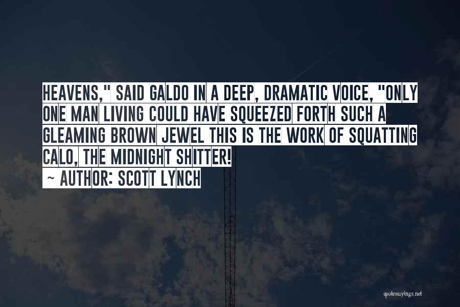 Scott Lynch Quotes: Heavens, Said Galdo In A Deep, Dramatic Voice, Only One Man Living Could Have Squeezed Forth Such A Gleaming Brown