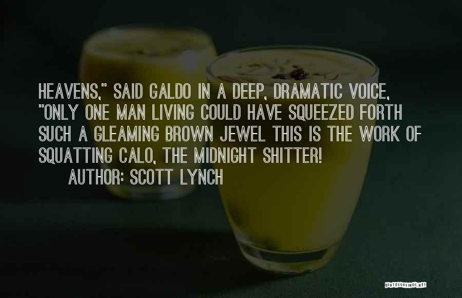 Scott Lynch Quotes: Heavens, Said Galdo In A Deep, Dramatic Voice, Only One Man Living Could Have Squeezed Forth Such A Gleaming Brown