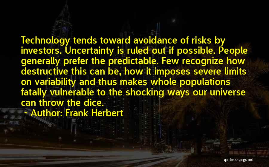 Frank Herbert Quotes: Technology Tends Toward Avoidance Of Risks By Investors. Uncertainty Is Ruled Out If Possible. People Generally Prefer The Predictable. Few