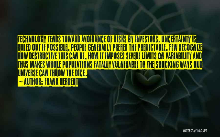 Frank Herbert Quotes: Technology Tends Toward Avoidance Of Risks By Investors. Uncertainty Is Ruled Out If Possible. People Generally Prefer The Predictable. Few