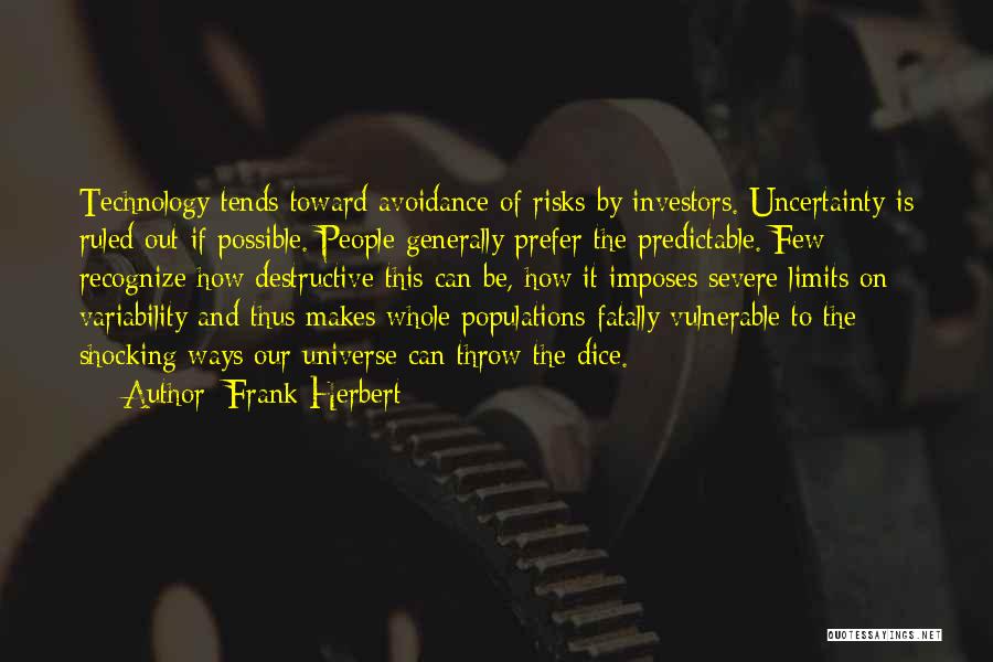 Frank Herbert Quotes: Technology Tends Toward Avoidance Of Risks By Investors. Uncertainty Is Ruled Out If Possible. People Generally Prefer The Predictable. Few