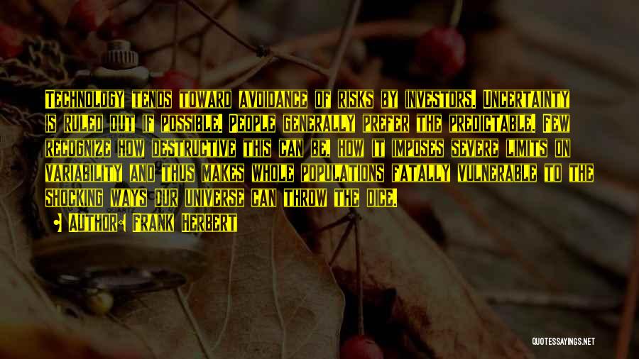 Frank Herbert Quotes: Technology Tends Toward Avoidance Of Risks By Investors. Uncertainty Is Ruled Out If Possible. People Generally Prefer The Predictable. Few