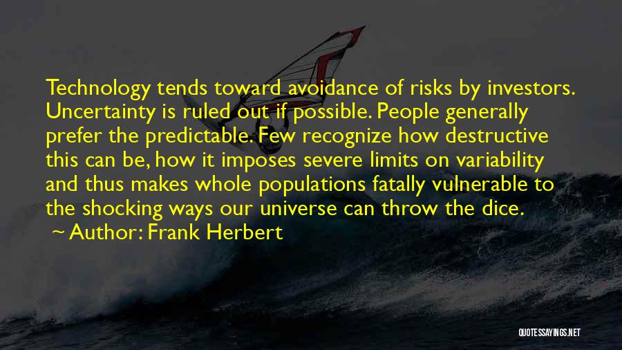 Frank Herbert Quotes: Technology Tends Toward Avoidance Of Risks By Investors. Uncertainty Is Ruled Out If Possible. People Generally Prefer The Predictable. Few