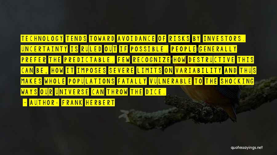 Frank Herbert Quotes: Technology Tends Toward Avoidance Of Risks By Investors. Uncertainty Is Ruled Out If Possible. People Generally Prefer The Predictable. Few