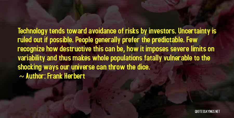 Frank Herbert Quotes: Technology Tends Toward Avoidance Of Risks By Investors. Uncertainty Is Ruled Out If Possible. People Generally Prefer The Predictable. Few