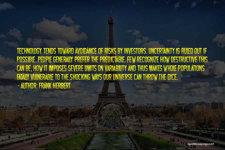 Frank Herbert Quotes: Technology Tends Toward Avoidance Of Risks By Investors. Uncertainty Is Ruled Out If Possible. People Generally Prefer The Predictable. Few