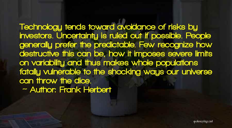 Frank Herbert Quotes: Technology Tends Toward Avoidance Of Risks By Investors. Uncertainty Is Ruled Out If Possible. People Generally Prefer The Predictable. Few