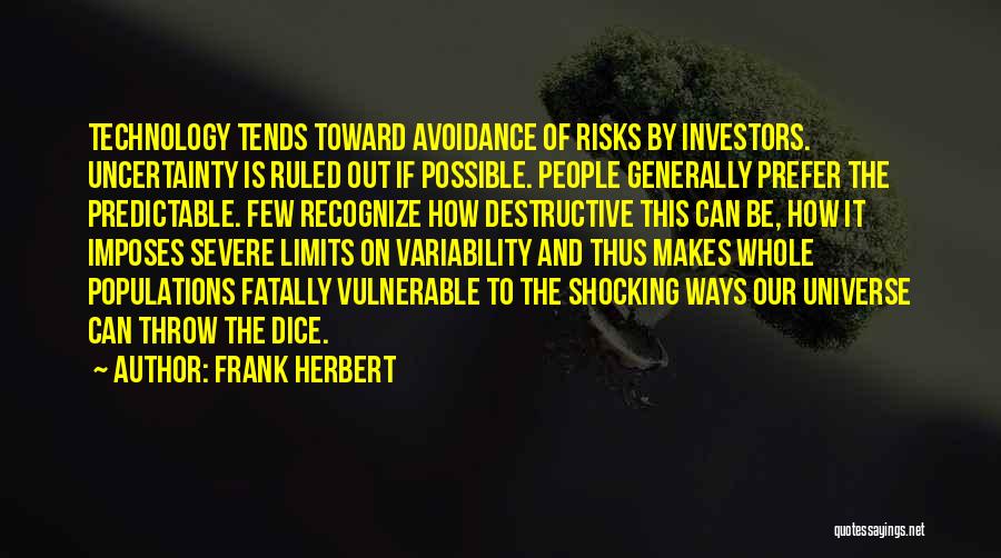 Frank Herbert Quotes: Technology Tends Toward Avoidance Of Risks By Investors. Uncertainty Is Ruled Out If Possible. People Generally Prefer The Predictable. Few