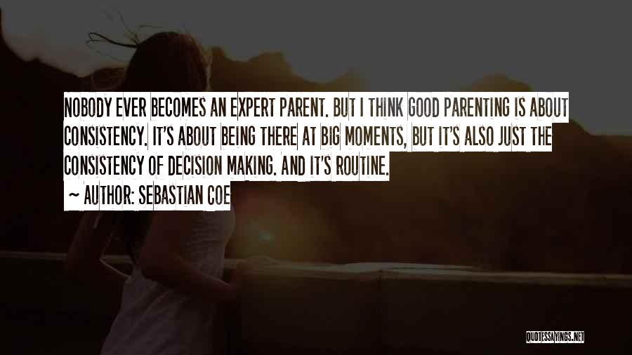 Sebastian Coe Quotes: Nobody Ever Becomes An Expert Parent. But I Think Good Parenting Is About Consistency. It's About Being There At Big