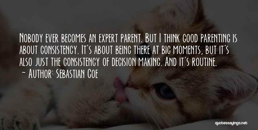 Sebastian Coe Quotes: Nobody Ever Becomes An Expert Parent. But I Think Good Parenting Is About Consistency. It's About Being There At Big