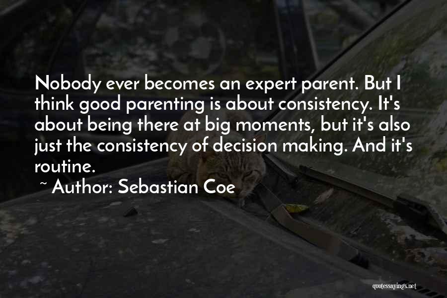 Sebastian Coe Quotes: Nobody Ever Becomes An Expert Parent. But I Think Good Parenting Is About Consistency. It's About Being There At Big