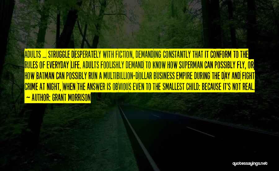 Grant Morrison Quotes: Adults ... Struggle Desperately With Fiction, Demanding Constantly That It Conform To The Rules Of Everyday Life. Adults Foolishly Demand