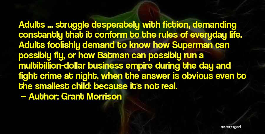 Grant Morrison Quotes: Adults ... Struggle Desperately With Fiction, Demanding Constantly That It Conform To The Rules Of Everyday Life. Adults Foolishly Demand