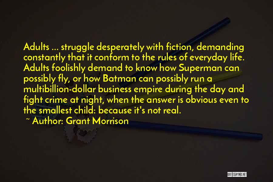 Grant Morrison Quotes: Adults ... Struggle Desperately With Fiction, Demanding Constantly That It Conform To The Rules Of Everyday Life. Adults Foolishly Demand