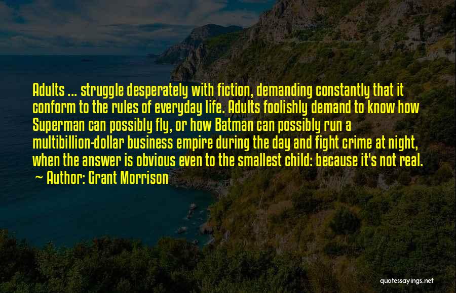 Grant Morrison Quotes: Adults ... Struggle Desperately With Fiction, Demanding Constantly That It Conform To The Rules Of Everyday Life. Adults Foolishly Demand