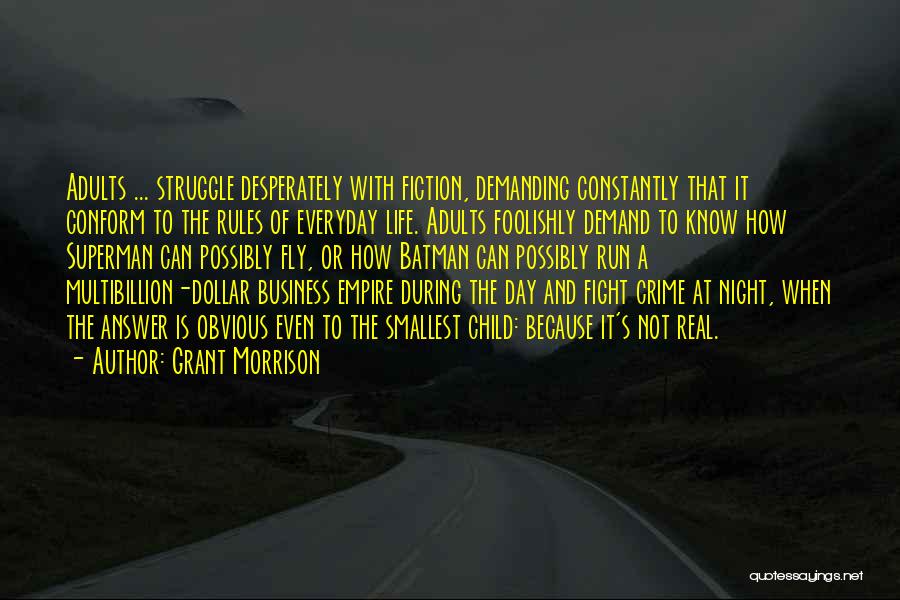 Grant Morrison Quotes: Adults ... Struggle Desperately With Fiction, Demanding Constantly That It Conform To The Rules Of Everyday Life. Adults Foolishly Demand