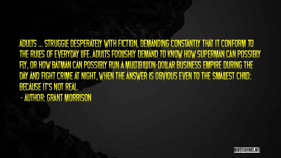 Grant Morrison Quotes: Adults ... Struggle Desperately With Fiction, Demanding Constantly That It Conform To The Rules Of Everyday Life. Adults Foolishly Demand