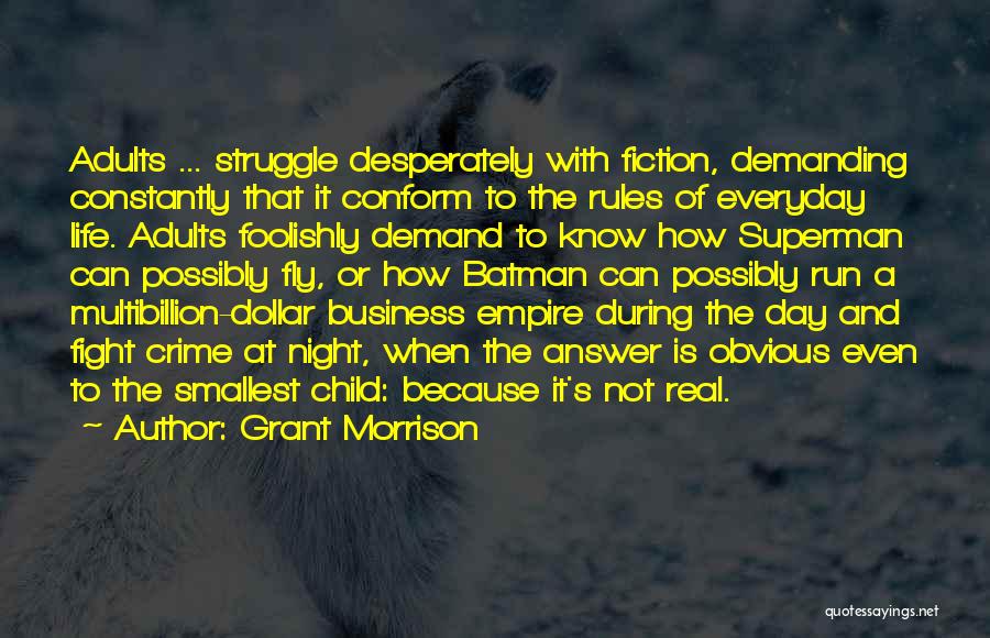 Grant Morrison Quotes: Adults ... Struggle Desperately With Fiction, Demanding Constantly That It Conform To The Rules Of Everyday Life. Adults Foolishly Demand