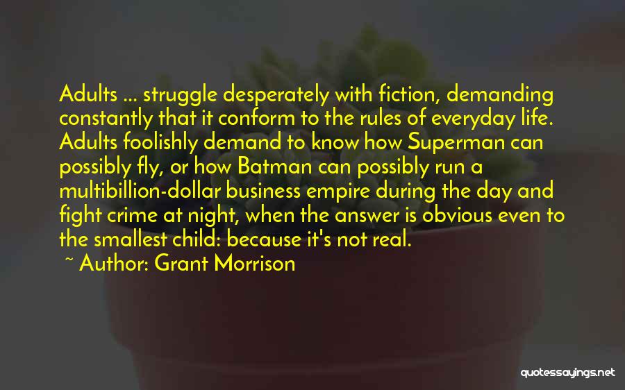 Grant Morrison Quotes: Adults ... Struggle Desperately With Fiction, Demanding Constantly That It Conform To The Rules Of Everyday Life. Adults Foolishly Demand