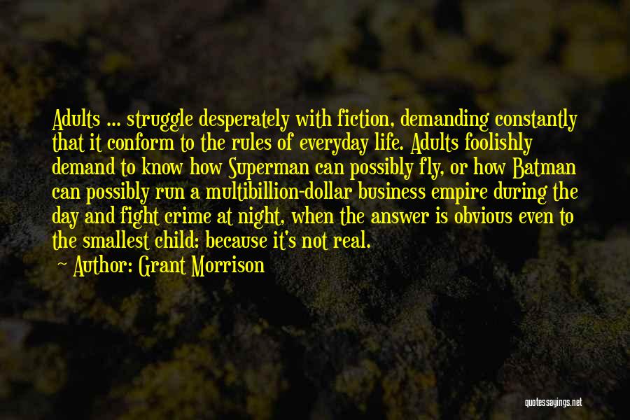 Grant Morrison Quotes: Adults ... Struggle Desperately With Fiction, Demanding Constantly That It Conform To The Rules Of Everyday Life. Adults Foolishly Demand
