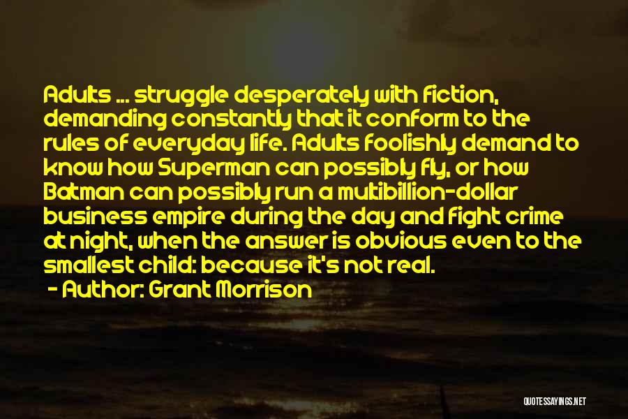 Grant Morrison Quotes: Adults ... Struggle Desperately With Fiction, Demanding Constantly That It Conform To The Rules Of Everyday Life. Adults Foolishly Demand