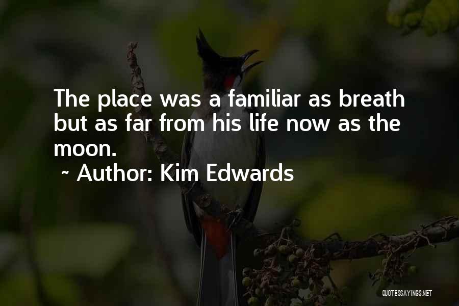 Kim Edwards Quotes: The Place Was A Familiar As Breath But As Far From His Life Now As The Moon.