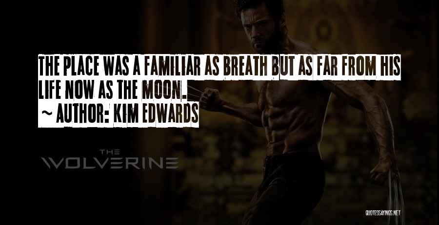 Kim Edwards Quotes: The Place Was A Familiar As Breath But As Far From His Life Now As The Moon.