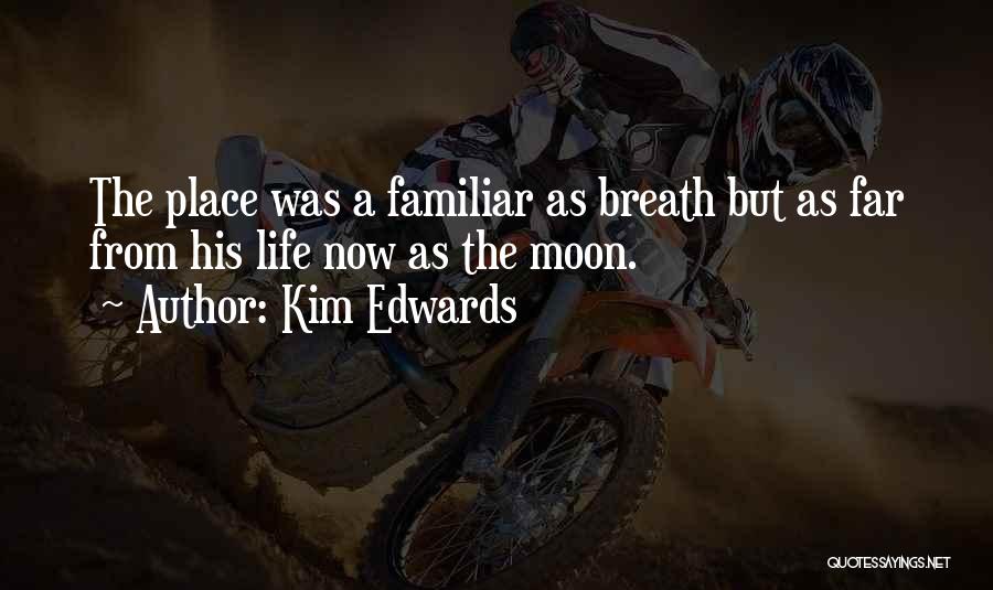 Kim Edwards Quotes: The Place Was A Familiar As Breath But As Far From His Life Now As The Moon.