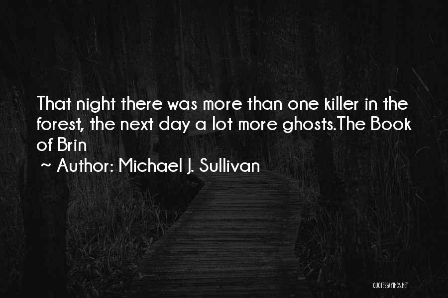 Michael J. Sullivan Quotes: That Night There Was More Than One Killer In The Forest, The Next Day A Lot More Ghosts.the Book Of