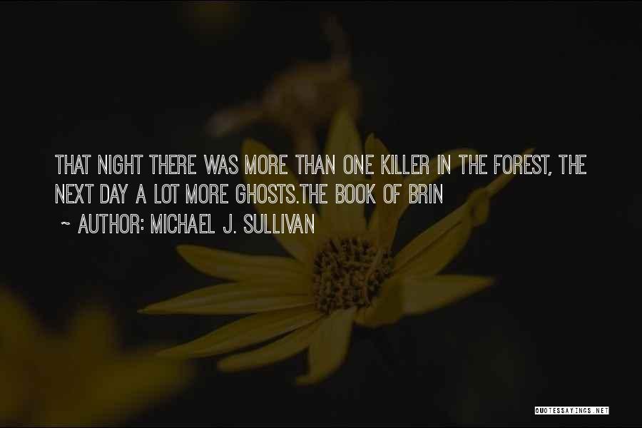 Michael J. Sullivan Quotes: That Night There Was More Than One Killer In The Forest, The Next Day A Lot More Ghosts.the Book Of