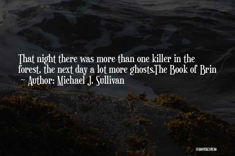 Michael J. Sullivan Quotes: That Night There Was More Than One Killer In The Forest, The Next Day A Lot More Ghosts.the Book Of