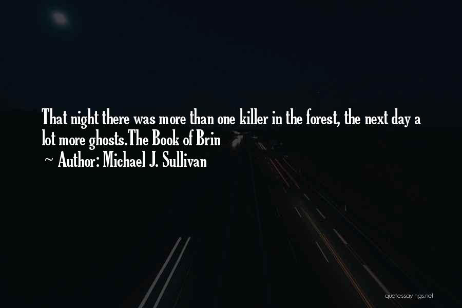 Michael J. Sullivan Quotes: That Night There Was More Than One Killer In The Forest, The Next Day A Lot More Ghosts.the Book Of