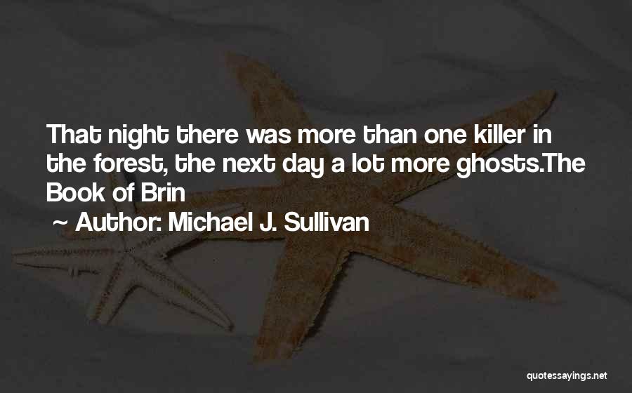 Michael J. Sullivan Quotes: That Night There Was More Than One Killer In The Forest, The Next Day A Lot More Ghosts.the Book Of